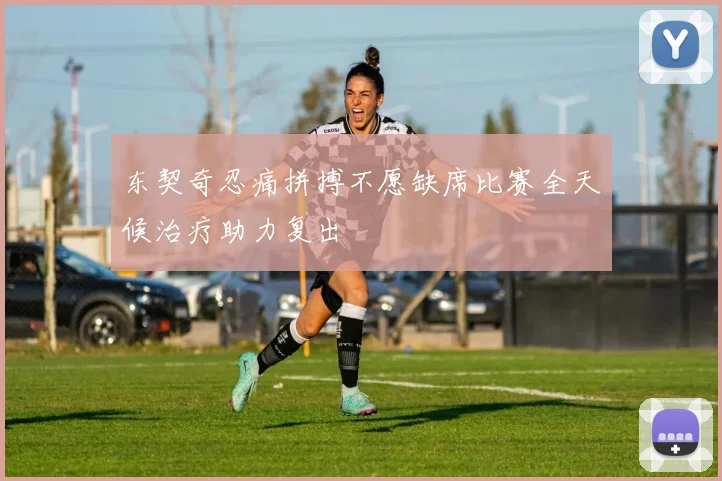 东契奇忍痛拼搏不愿缺席比赛全天候治疗助力复出