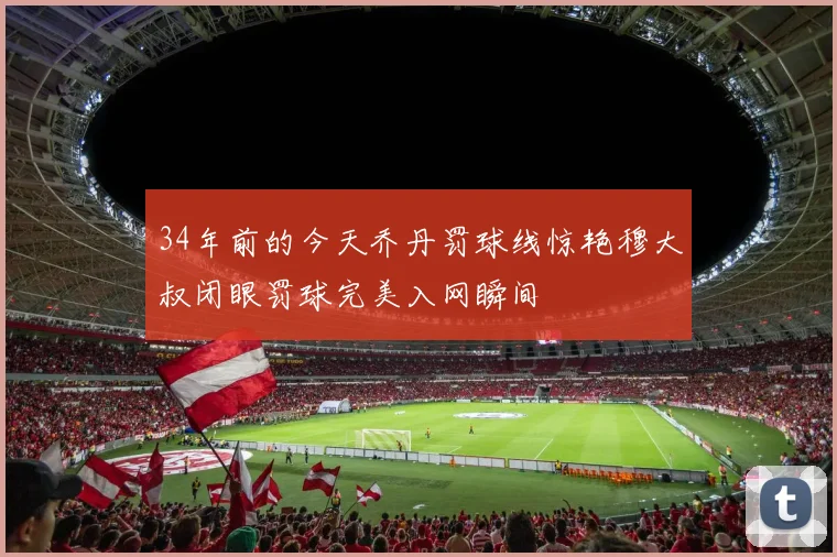 34年前的今天乔丹罚球线惊艳穆大叔闭眼罚球完美入网瞬间