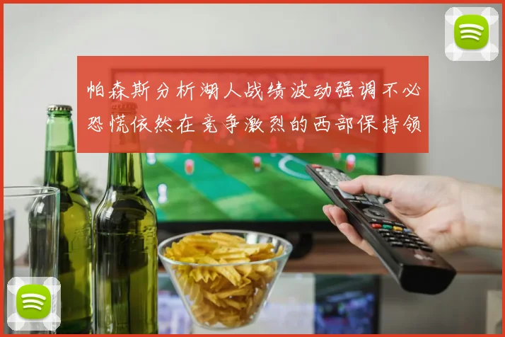 帕森斯分析湖人战绩波动强调不必恐慌依然在竞争激烈的西部保持领先